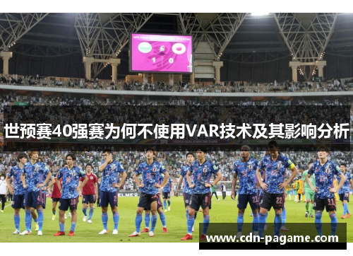 世预赛40强赛为何不使用VAR技术及其影响分析 世预赛40强赛为何不使用VAR技术及其影响分析