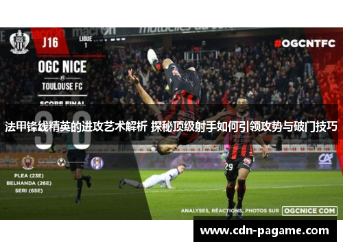 法甲锋线精英的进攻艺术解析 探秘顶级射手如何引领攻势与破门技巧